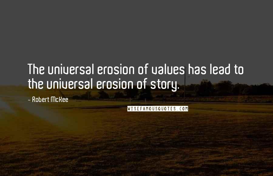 Robert McKee quotes: The universal erosion of values has lead to the universal erosion of story. Robert McKee quotes: The universal erosion of values has lead to the universal erosion of story.