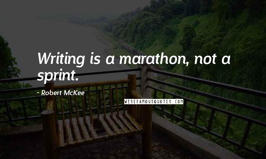 Robert McKee quotes: Writing is a marathon, not a sprint.