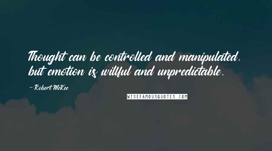 Robert McKee quotes: Thought can be controlled and manipulated, but emotion is willful and unpredictable. Robert McKee quotes: Thought can be controlled and manipulated, but emotion is willful and unpredictable.