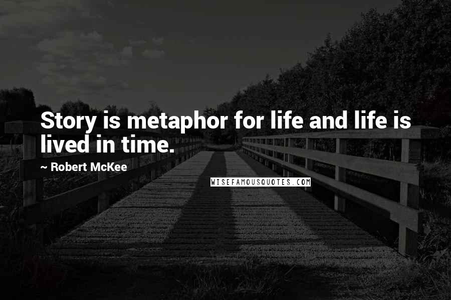 Robert McKee quotes: Story is metaphor for life and life is lived in time. Robert McKee quotes: Story is metaphor for life and life is lived in time.