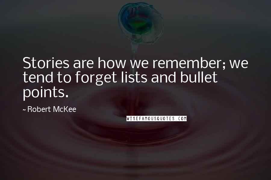 Robert McKee quotes: Stories are how we remember; we tend to forget lists and bullet points.