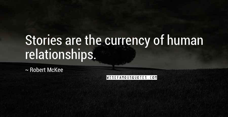 Robert McKee quotes: Stories are the currency of human relationships.