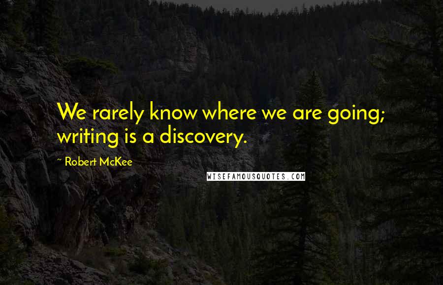 Robert McKee quotes: We rarely know where we are going; writing is a discovery. Robert McKee quotes: We rarely know where we are going; writing is a discovery.