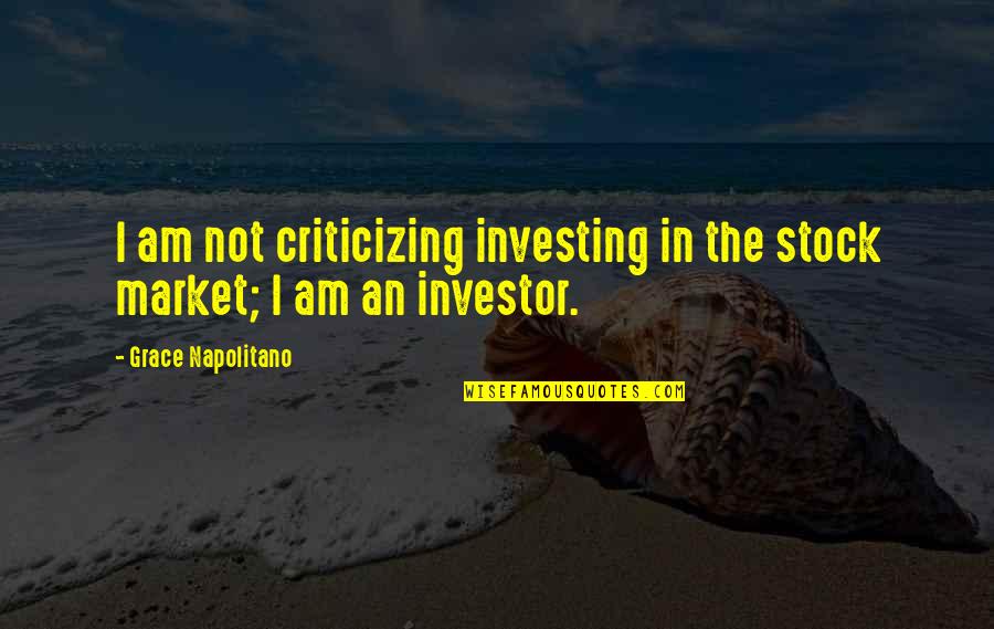Robert Mckee Story Quotes By Grace Napolitano: I am not criticizing investing in the stock Robert Mckee Story Quotes By Grace Napolitano: I am not criticizing investing in the stock