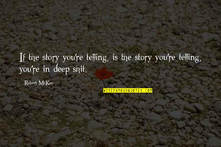 Robert Mckee Story Quotes By Robert McKee: If the story you're telling, is the story