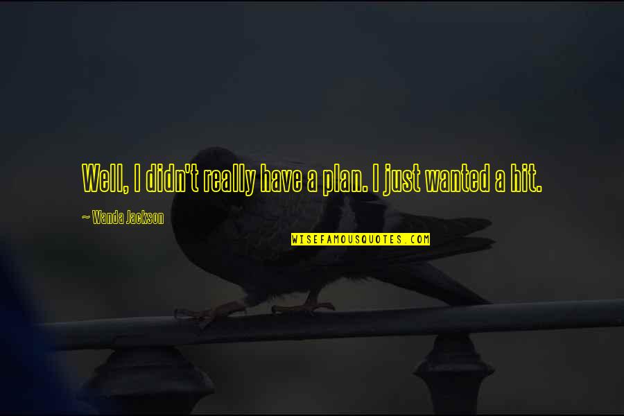 Robert Menard Quotes By Wanda Jackson: Well, I didn't really have a plan. I Robert Menard Quotes By Wanda Jackson: Well, I didn't really have a plan. I