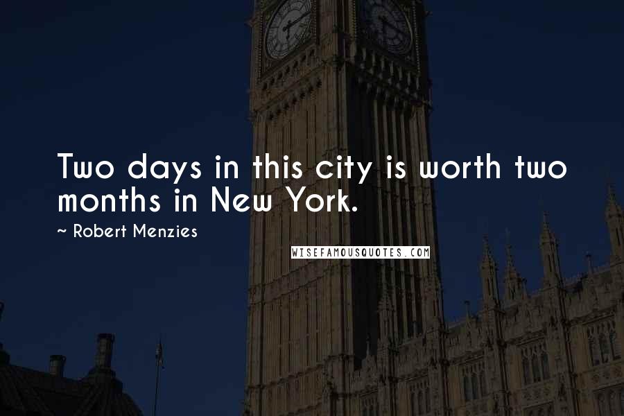 Robert Menzies quotes: Two days in this city is worth two months in New York.