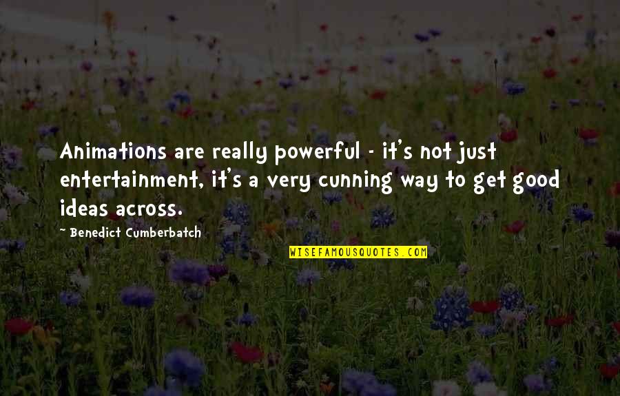 Robert Millet Quote Quotes By Benedict Cumberbatch: Animations are really powerful - it's not just Robert Millet Quote Quotes By Benedict Cumberbatch: Animations are really powerful - it's not just