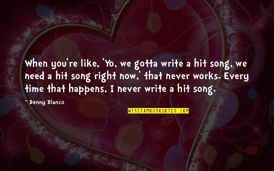 Robert Millet Quote Quotes By Benny Blanco: When you're like, 'Yo, we gotta write a Robert Millet Quote Quotes By Benny Blanco: When you're like, 'Yo, we gotta write a