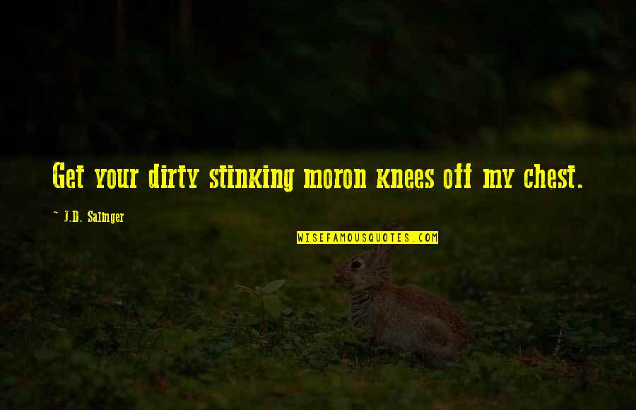 Robert Millet Quotes By J.D. Salinger: Get your dirty stinking moron knees off my Robert Millet Quotes By J.D. Salinger: Get your dirty stinking moron knees off my