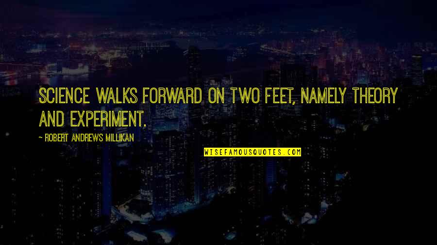 Robert Millikan Quotes By Robert Andrews Millikan: Science walks forward on two feet, namely theory