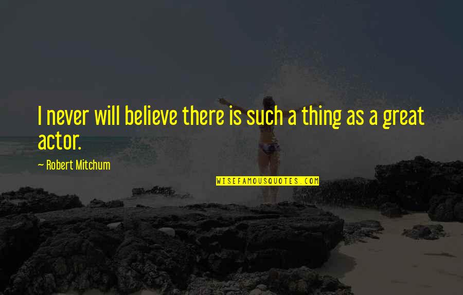 Robert Mitchum Quotes By Robert Mitchum: I never will believe there is such a