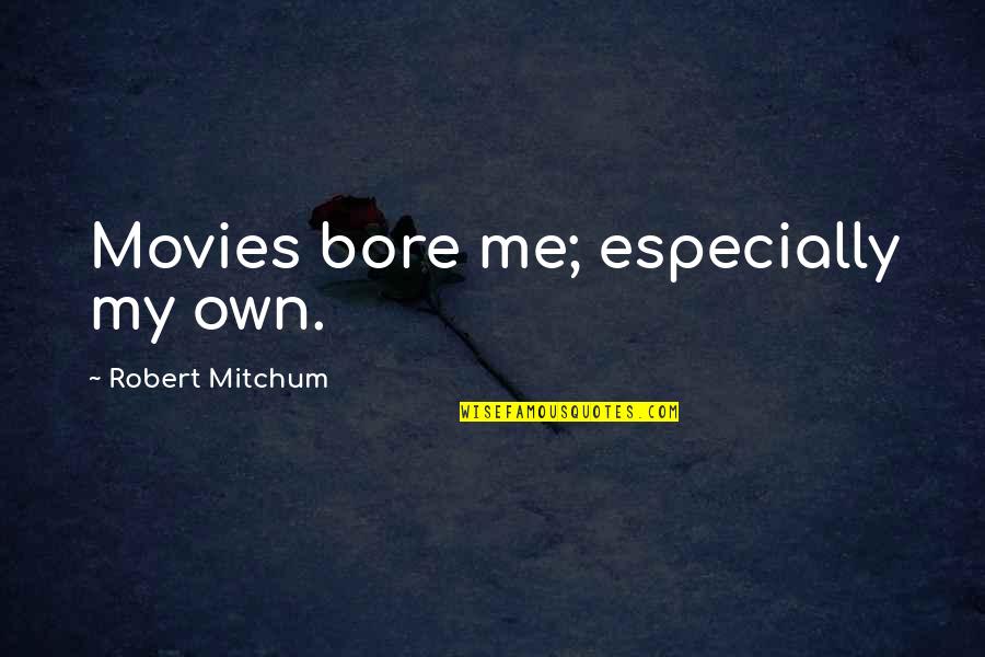 Robert Mitchum Quotes By Robert Mitchum: Movies bore me; especially my own.