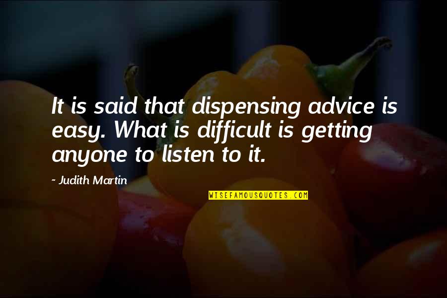 Robert Mkr Quotes By Judith Martin: It is said that dispensing advice is easy.