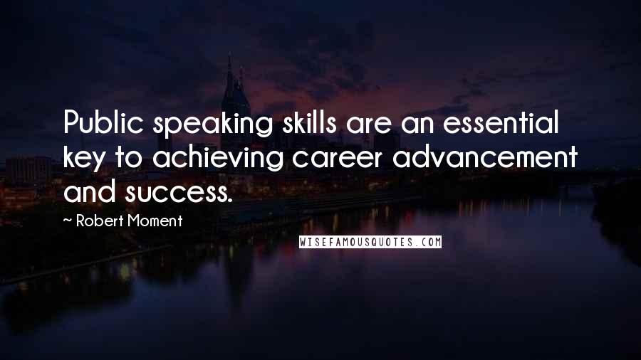 Robert Moment quotes: Public speaking skills are an essential key to achieving career advancement and success.