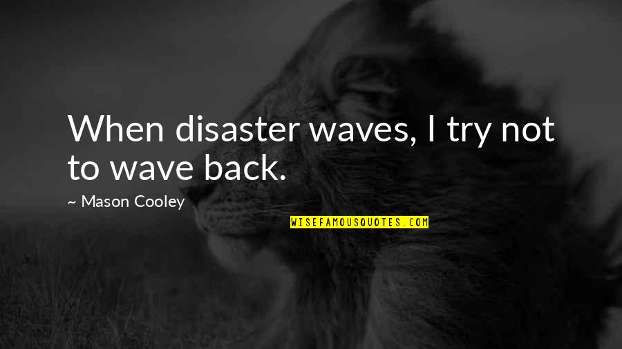 Robert Mondavi Wine Cork Quotes By Mason Cooley: When disaster waves, I try not to wave