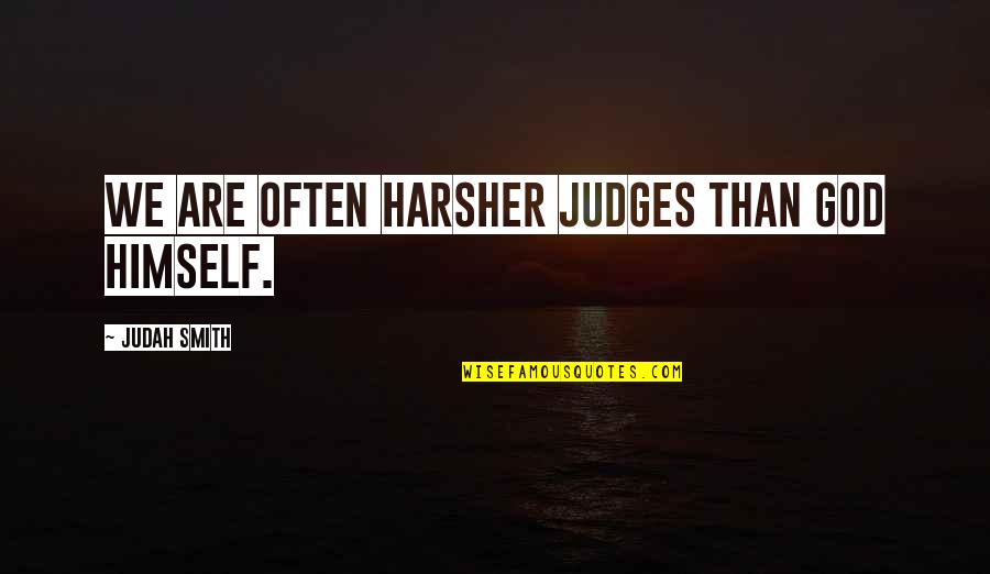 Robert Morgan Boone Quotes By Judah Smith: We are often harsher judges than God himself. Robert Morgan Boone Quotes By Judah Smith: We are often harsher judges than God himself.