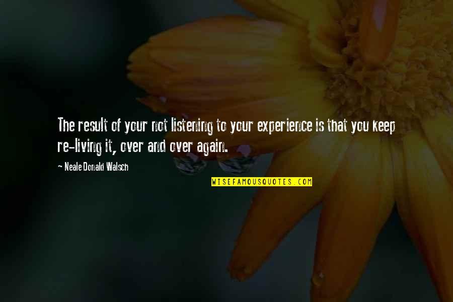 Robert Morgan Boone Quotes By Neale Donald Walsch: The result of your not listening to your Robert Morgan Boone Quotes By Neale Donald Walsch: The result of your not listening to your