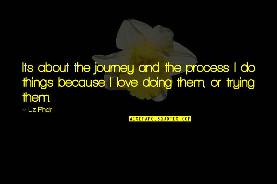 Robert Morris Art Quotes By Liz Phair: It's about the journey and the process. I Robert Morris Art Quotes By Liz Phair: It's about the journey and the process. I