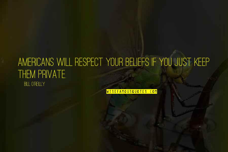 Robert Morris Founding Father Quotes By Bill O'Reilly: Americans will respect your beliefs if you just