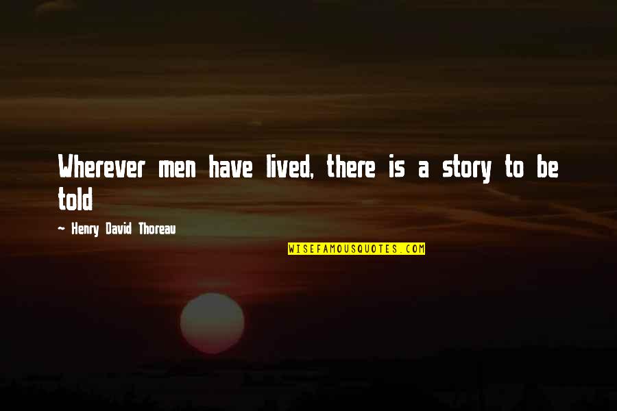 Robert Morris Founding Father Quotes By Henry David Thoreau: Wherever men have lived, there is a story Robert Morris Founding Father Quotes By Henry David Thoreau: Wherever men have lived, there is a story