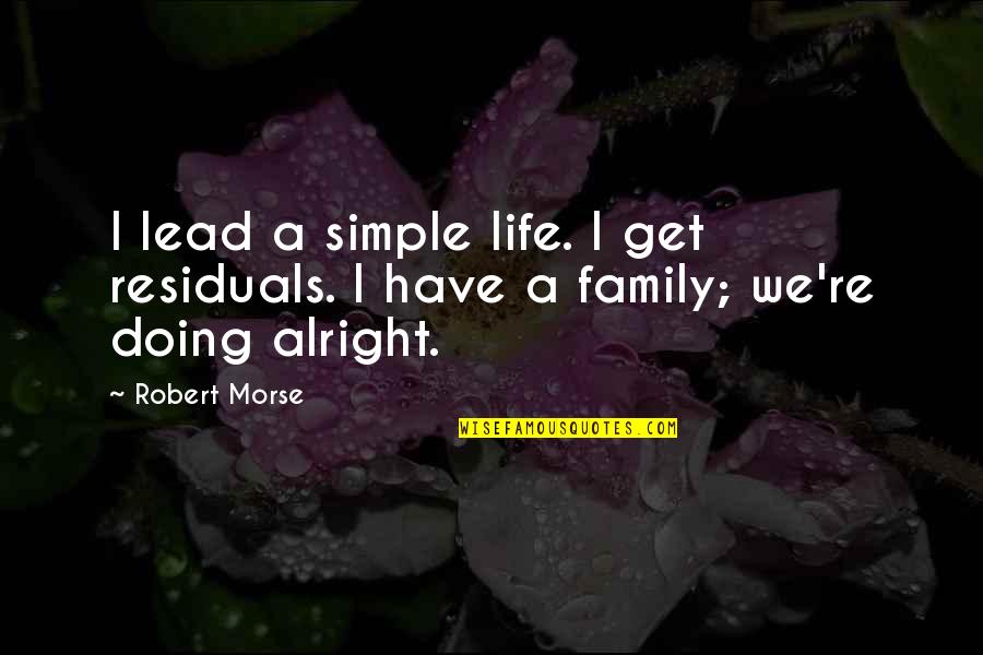 Robert Morse Quotes By Robert Morse: I lead a simple life. I get residuals.