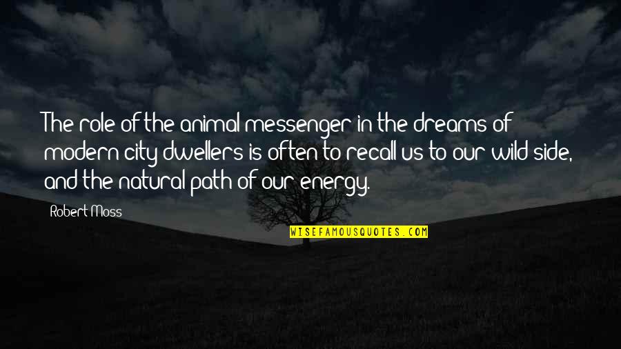 Robert Moss Dream Quotes By Robert Moss: The role of the animal messenger in the