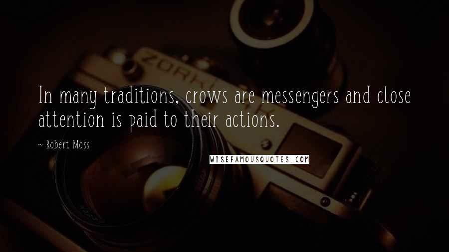 Robert Moss quotes: In many traditions, crows are messengers and close attention is paid to their actions.