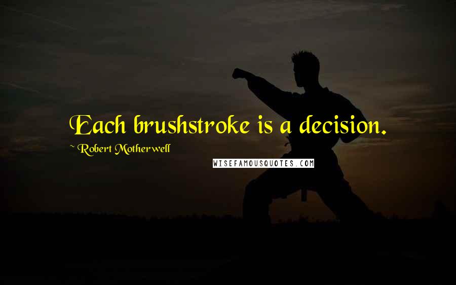 Robert Motherwell quotes: Each brushstroke is a decision.