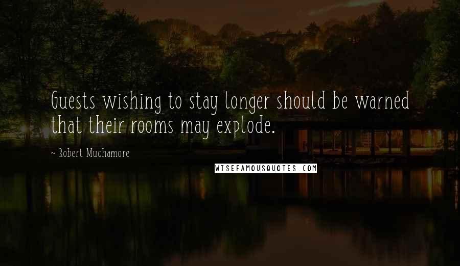 Robert Muchamore quotes: Guests wishing to stay longer should be warned that their rooms may explode.