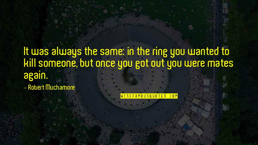 Robert Muchamore Quotes By Robert Muchamore: It was always the same: in the ring Robert Muchamore Quotes By Robert Muchamore: It was always the same: in the ring