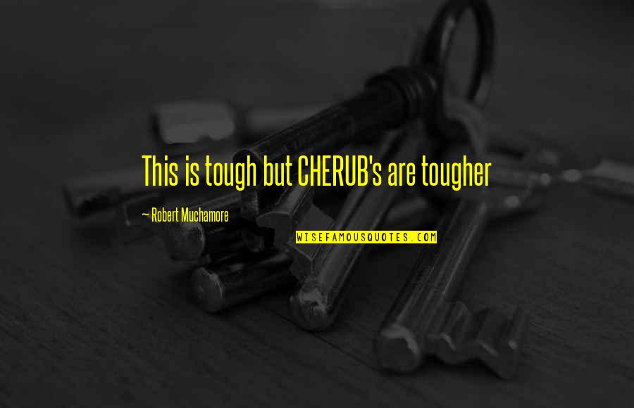 Robert Muchamore Quotes By Robert Muchamore: This is tough but CHERUB's are tougher Robert Muchamore Quotes By Robert Muchamore: This is tough but CHERUB's are tougher