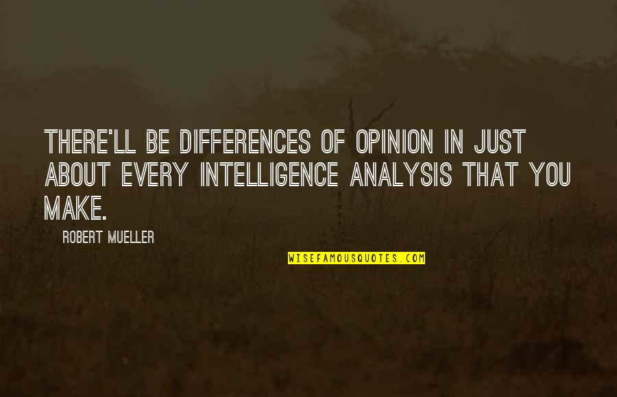 Robert Mueller Quotes By Robert Mueller: There'll be differences of opinion in just about Robert Mueller Quotes By Robert Mueller: There'll be differences of opinion in just about
