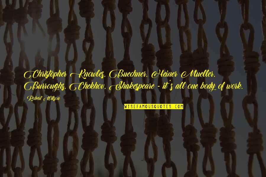 Robert Mueller Quotes By Robert Wilson: Christopher Knowles, Buechner, Heiner Mueller, Burroughs, Chekhov, Shakespeare Robert Mueller Quotes By Robert Wilson: Christopher Knowles, Buechner, Heiner Mueller, Burroughs, Chekhov, Shakespeare