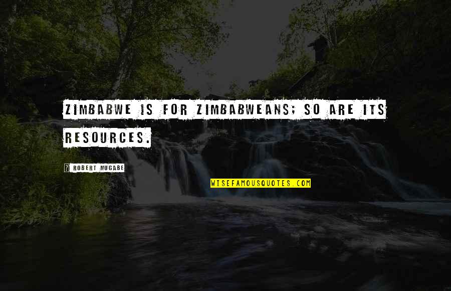 Robert Mugabe Quotes By Robert Mugabe: Zimbabwe is for Zimbabweans; so are its resources. Robert Mugabe Quotes By Robert Mugabe: Zimbabwe is for Zimbabweans; so are its resources.