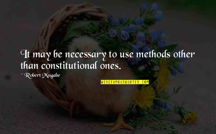 Robert Mugabe Quotes By Robert Mugabe: It may be necessary to use methods other