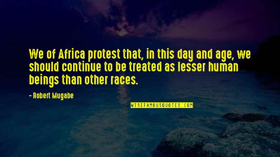 Robert Mugabe Quotes By Robert Mugabe: We of Africa protest that, in this day Robert Mugabe Quotes By Robert Mugabe: We of Africa protest that, in this day