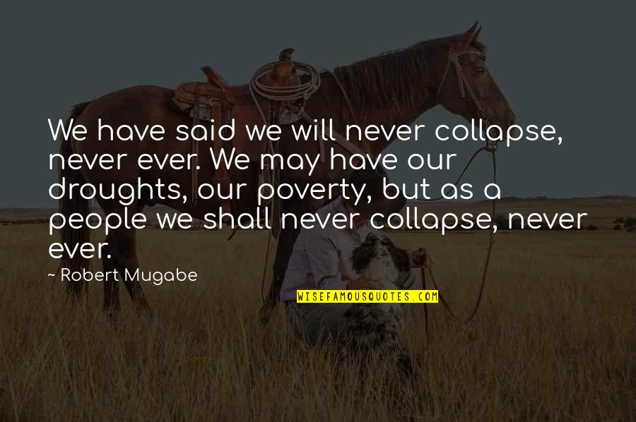 Robert Mugabe Quotes By Robert Mugabe: We have said we will never collapse, never Robert Mugabe Quotes By Robert Mugabe: We have said we will never collapse, never