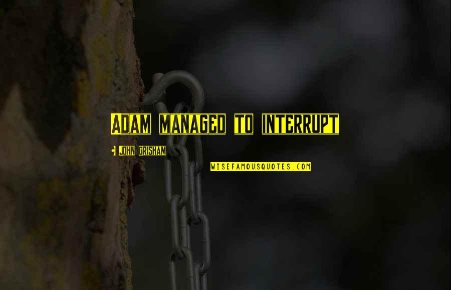 Robert Mugabe Somali Quotes By John Grisham: Adam managed to interrupt