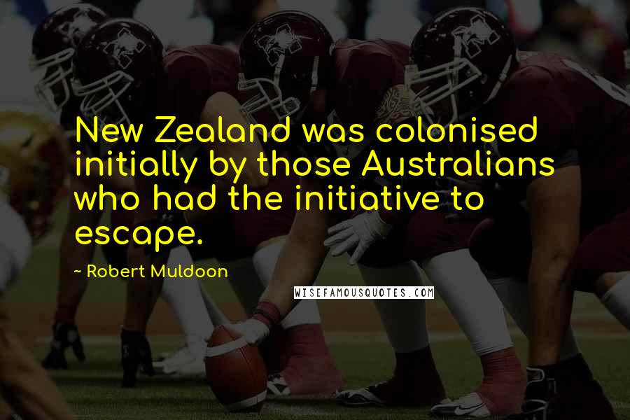 Robert Muldoon quotes: New Zealand was colonised initially by those Australians who had the initiative to escape.