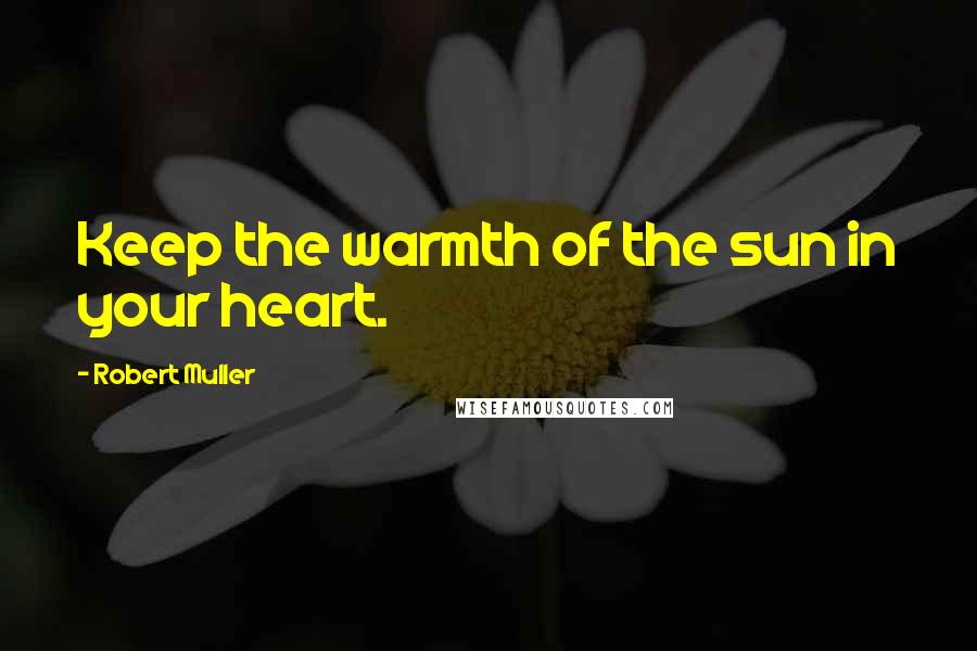 Robert Muller quotes: Keep the warmth of the sun in your heart.