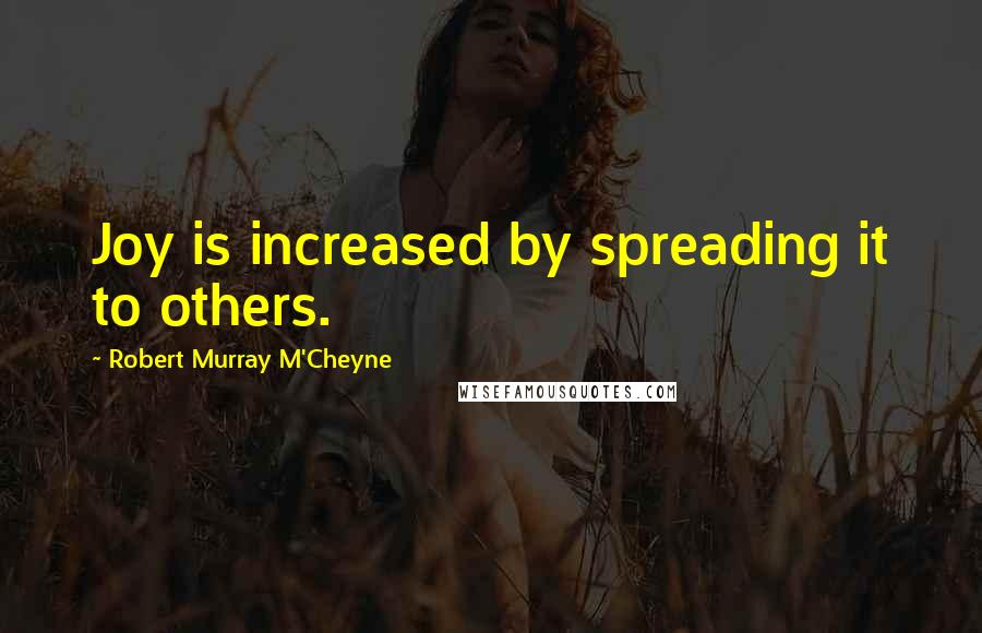 Robert Murray M'Cheyne quotes: Joy is increased by spreading it to others.
