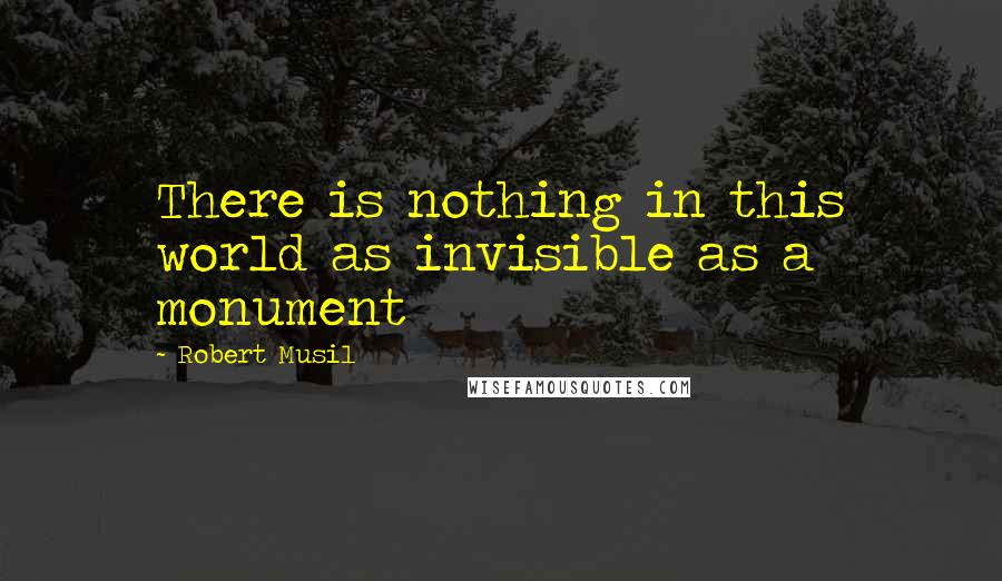 Robert Musil quotes: There is nothing in this world as invisible as a monument