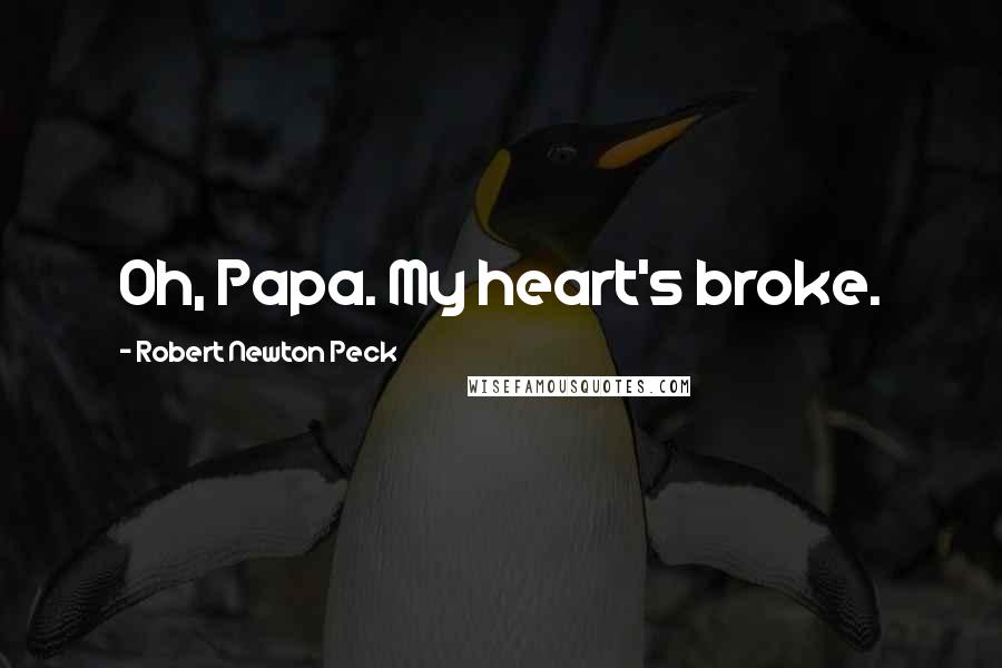Robert Newton Peck quotes: Oh, Papa. My heart's broke.