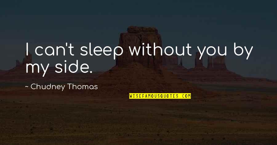 Robert Of Sherwood Quotes By Chudney Thomas: I can't sleep without you by my side. Robert Of Sherwood Quotes By Chudney Thomas: I can't sleep without you by my side.