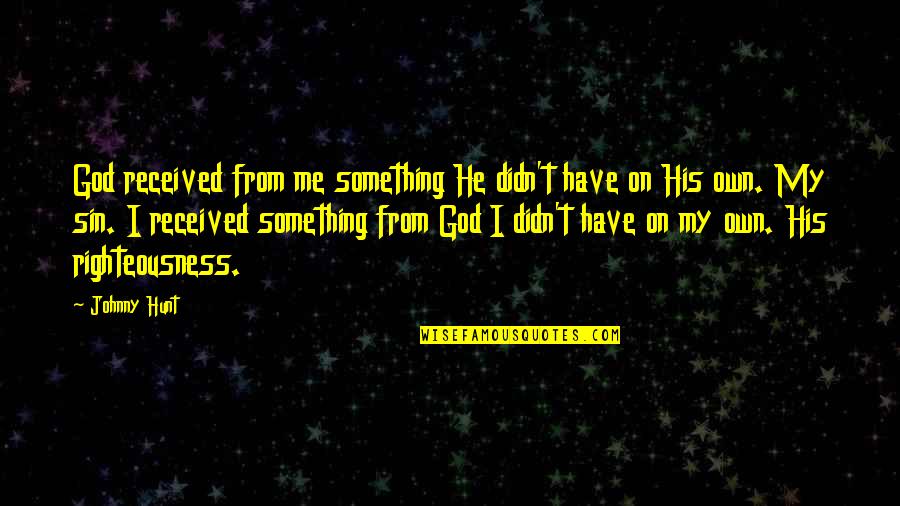 Robert Of Sherwood Quotes By Johnny Hunt: God received from me something He didn't have Robert Of Sherwood Quotes By Johnny Hunt: God received from me something He didn't have