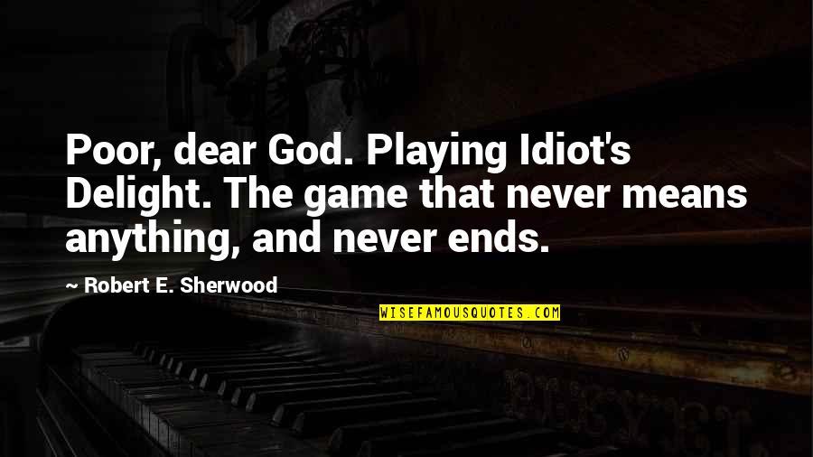 Robert Of Sherwood Quotes By Robert E. Sherwood: Poor, dear God. Playing Idiot's Delight. The game Robert Of Sherwood Quotes By Robert E. Sherwood: Poor, dear God. Playing Idiot's Delight. The game