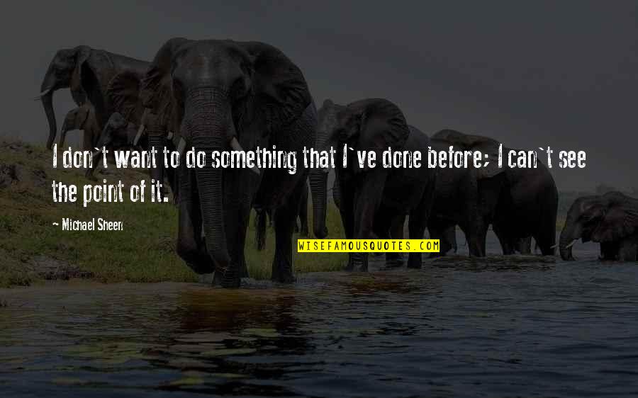 Robert Oneil Quotes By Michael Sheen: I don't want to do something that I've