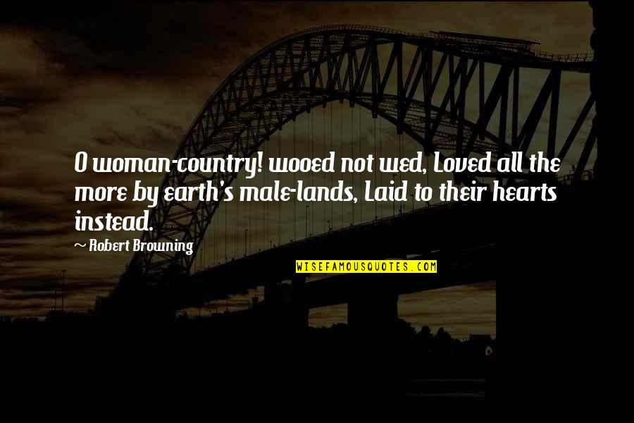 Robert O'neill Quotes By Robert Browning: O woman-country! wooed not wed, Loved all the