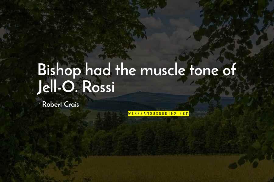 Robert O'neill Quotes By Robert Crais: Bishop had the muscle tone of Jell-O. Rossi